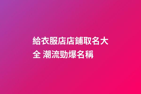 給衣服店店鋪取名大全 潮流勁爆名稱-第1張-店鋪起名-玄機派